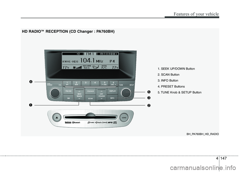 HYUNDAI GENESIS G80 2013  Owners Manual 4147
Features of your vehicle
BH_PA760BH_HD_RADIO
1. SEEK UP/DOWN Button
2. SCAN Button
3. INFO Button
4. PRESET Buttons
5. TUNE Knob & SETUP Button
HD RADIOTM RECEPTION (CD Changer : PA760BH) 