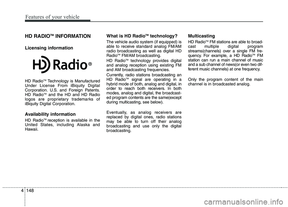 HYUNDAI GENESIS G80 2013  Owners Manual Features of your vehicle
148 4
HD RADIOTMINFORMATION
Licensing information
HD RadioTMTechnology is Manufactured
Under License From iBiquity Digital
Corporation. U.S. and Foreign Patents.
HD Radio
TMan