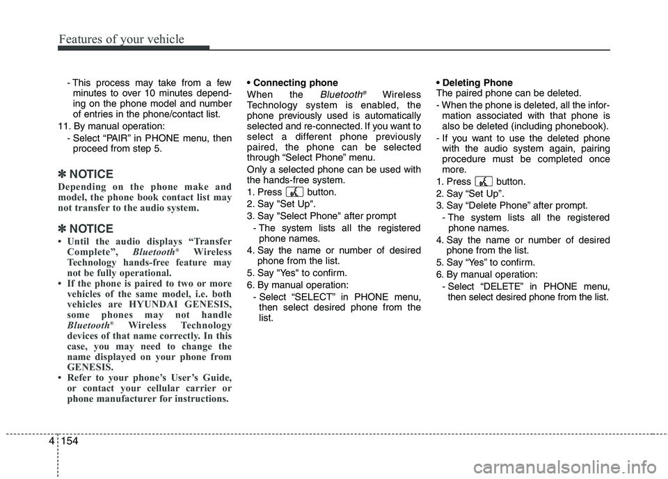 HYUNDAI GENESIS G80 2013  Owners Manual Features of your vehicle
154 4
- This process may take from a few
minutes to over 10 minutes depend-
ing on the phone model and number
of entries in the phone/contact list.
11. By manual operation:
- 