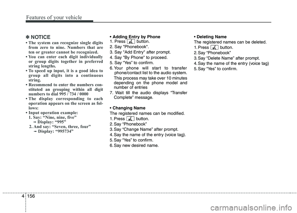 HYUNDAI GENESIS G80 2013  Owners Manual Features of your vehicle
156 4
✽
✽
NOTICE
• The system can recognize single digits
from zero to nine. Numbers that are
ten or greater cannot be recognized.
• You can enter each digit individua