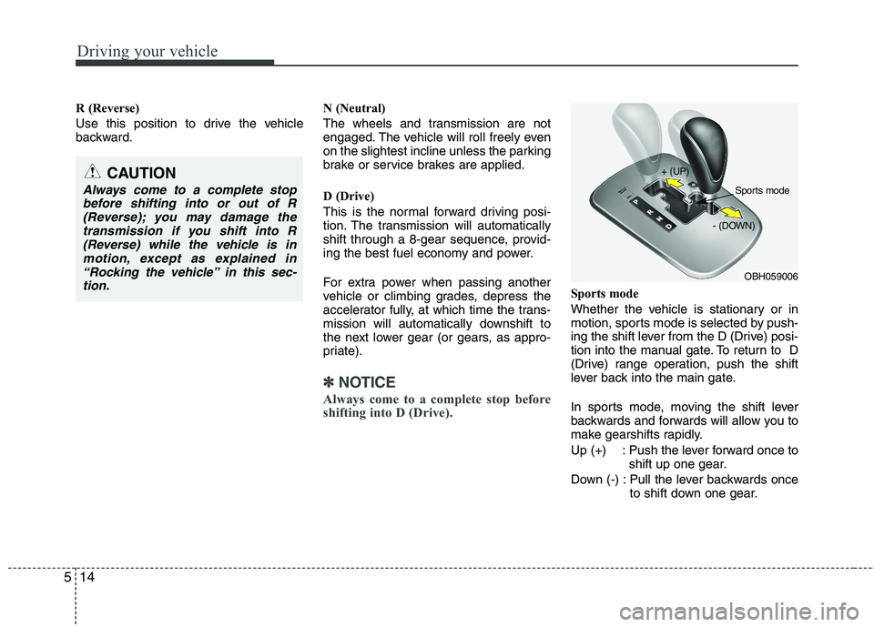 HYUNDAI GENESIS G80 2013  Owners Manual Driving your vehicle
14 5
R (Reverse)
Use this position to drive the vehicle
backward.N (Neutral)
The wheels and transmission are not
engaged. The vehicle will roll freely even
on the slightest inclin