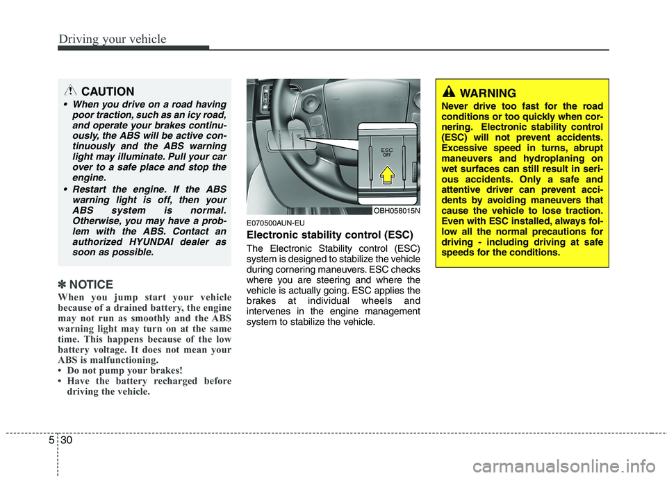 HYUNDAI GENESIS G80 2013  Owners Manual Driving your vehicle
30 5
✽
✽
NOTICE
When you jump start your vehicle
because of a drained battery, the engine
may not run as smoothly and the ABS
warning light may turn on at the same
time. This 