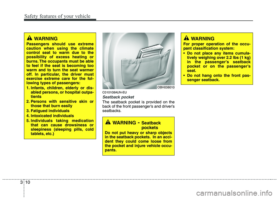 HYUNDAI GENESIS G80 2013 Owners Manual Safety features of your vehicle
10 3
C010108AUN-EU
Seatback pocket
The seatback pocket is provided on the
back of the front passenger’s and driver’s
seatbacks.
WARNING- Seatback
pockets
Do not put HYUNDAI GENESIS G80 2013 Owners Manual Safety features of your vehicle
10 3
C010108AUN-EU
Seatback pocket
The seatback pocket is provided on the
back of the front passenger’s and driver’s
seatbacks.
WARNING- Seatback
pockets
Do not put