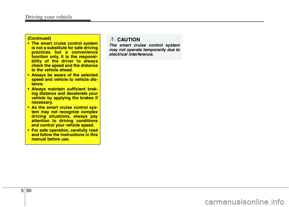 HYUNDAI GENESIS G80 2013  Owners Manual Driving your vehicle
50 5
(Continued)
 The smart cruise control system
is not a substitute for safe driving
practices but a convenience
function only. It is the responsi-
bility of the driver to alway