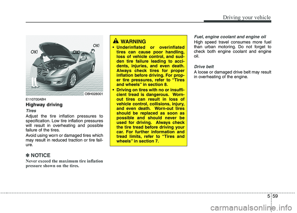 HYUNDAI GENESIS G80 2013  Owners Manual 559
Driving your vehicle
E110700ABH
Highway driving
Tires
Adjust the tire inflation pressures to
specification. Low tire inflation pressures
will result in overheating and possible
failure of the tire