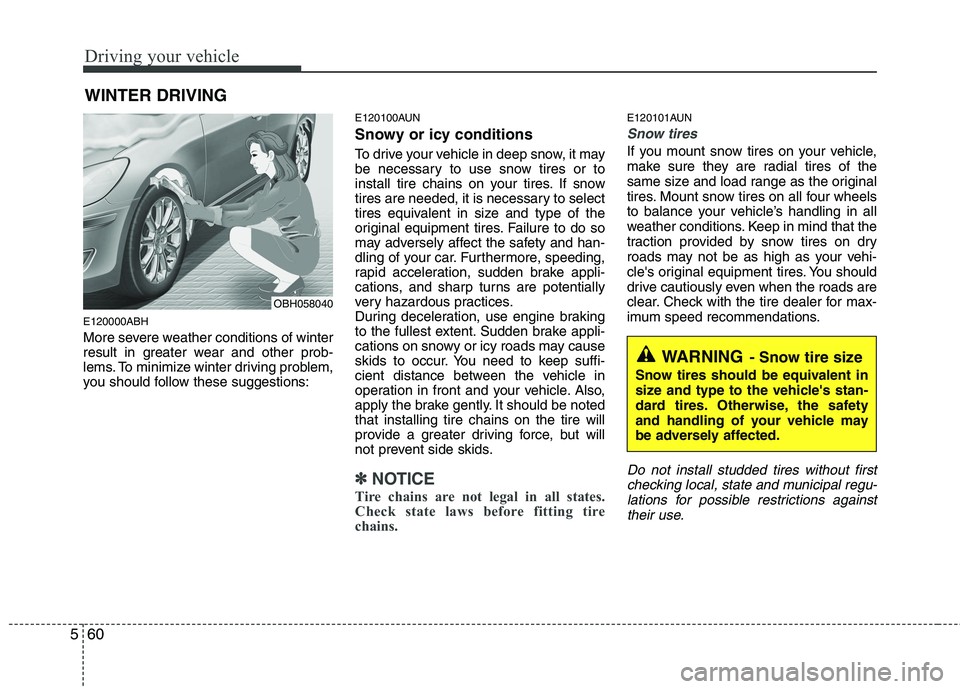 HYUNDAI GENESIS G80 2013  Owners Manual Driving your vehicle
60 5
E120000ABH
More severe weather conditions of winter
result in greater wear and other prob-
lems. To minimize winter driving problem,
you should follow these suggestions:
E120