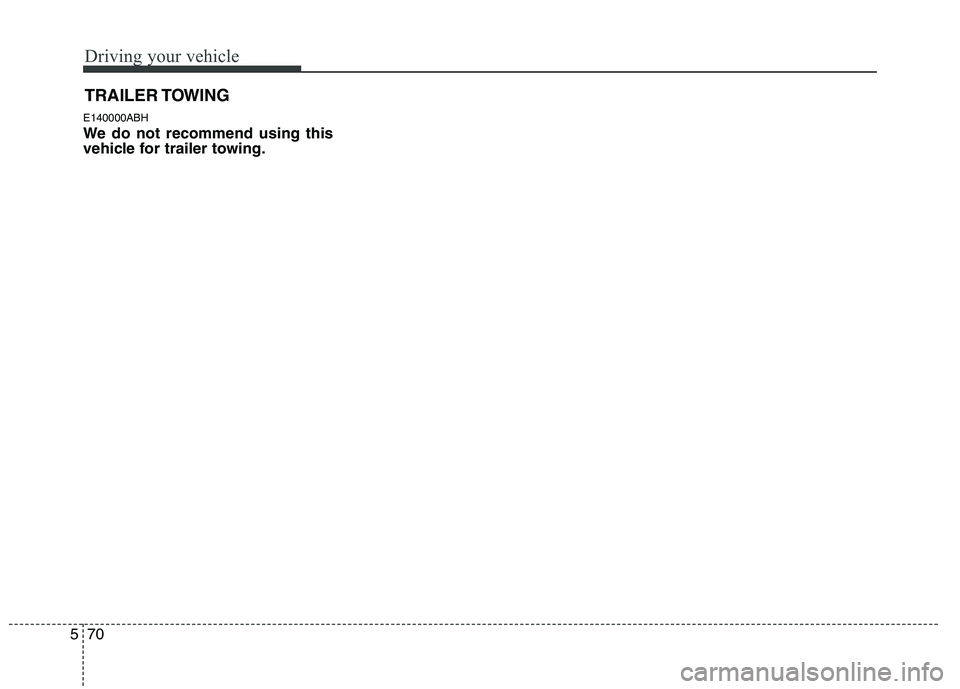 HYUNDAI GENESIS G80 2013  Owners Manual Driving your vehicle
70 5
E140000ABH
We do not recommend using this
vehicle for trailer towing.
TRAILER TOWING 