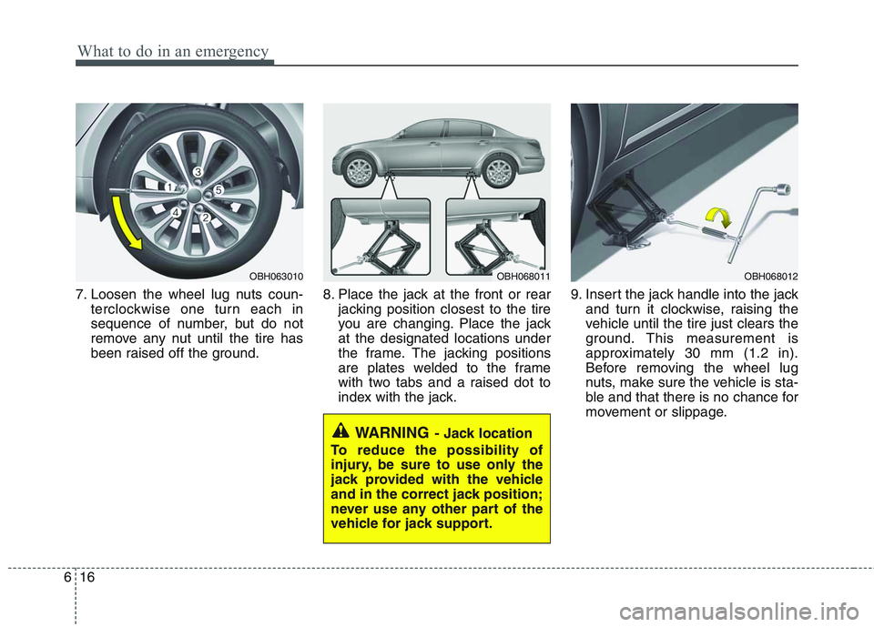HYUNDAI GENESIS G80 2013  Owners Manual What to do in an emergency
16 6
7. Loosen the wheel lug nuts coun-
terclockwise one turn each in
sequence of number, but do not
remove any nut until the tire has
been raised off the ground.8. Place th