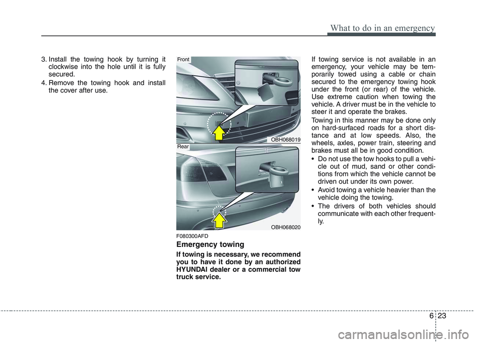 HYUNDAI GENESIS G80 2013  Owners Manual 623
What to do in an emergency
3. Install the towing hook by turning it
clockwise into the hole until it is fully
secured.
4. Remove the towing hook and install
the cover after use.
F080300AFD
Emergen