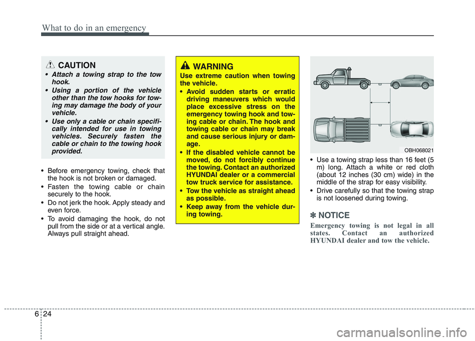 HYUNDAI GENESIS G80 2013  Owners Manual What to do in an emergency
24 6
 Before emergency towing, check that
the hook is not broken or damaged.
 Fasten the towing cable or chain
securely to the hook.
 Do not jerk the hook. Apply steady and
