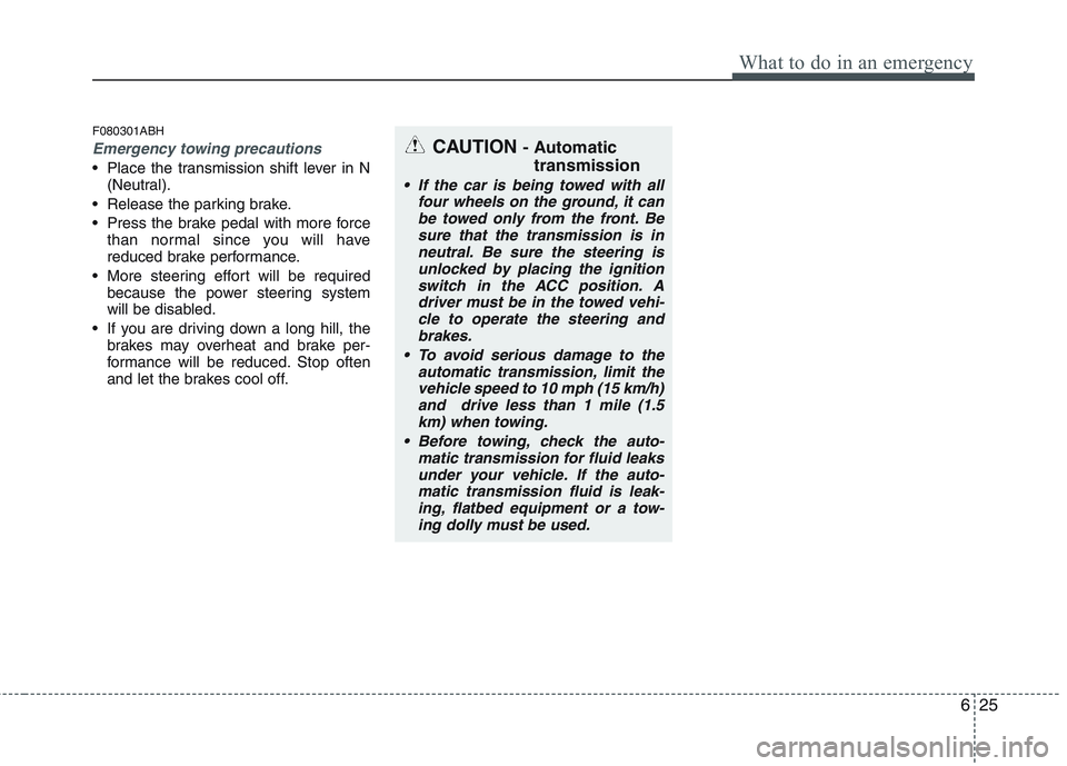 HYUNDAI GENESIS G80 2013  Owners Manual 625
What to do in an emergency
F080301ABH
Emergency towing precautions
 Place the transmission shift lever in N
(Neutral).
 Release the parking brake.
 Press the brake pedal with more force
than norma