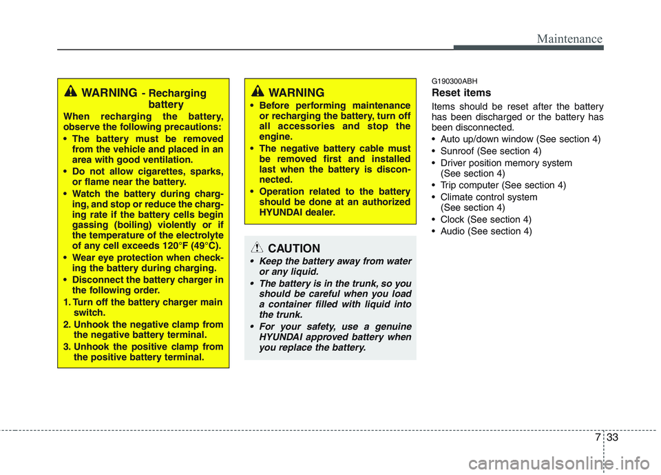 HYUNDAI GENESIS G80 2013 Owners Manual 733
Maintenance
G190300ABH
Reset items
Items should be reset after the battery
has been discharged or the battery has
been disconnected.
Auto up/down window (See section 4)
Sunroof (See section 4)
HYUNDAI GENESIS G80 2013 Owners Manual 733
Maintenance
G190300ABH
Reset items
Items should be reset after the battery
has been discharged or the battery has
been disconnected.
Auto up/down window (See section 4)
Sunroof (See section 4)