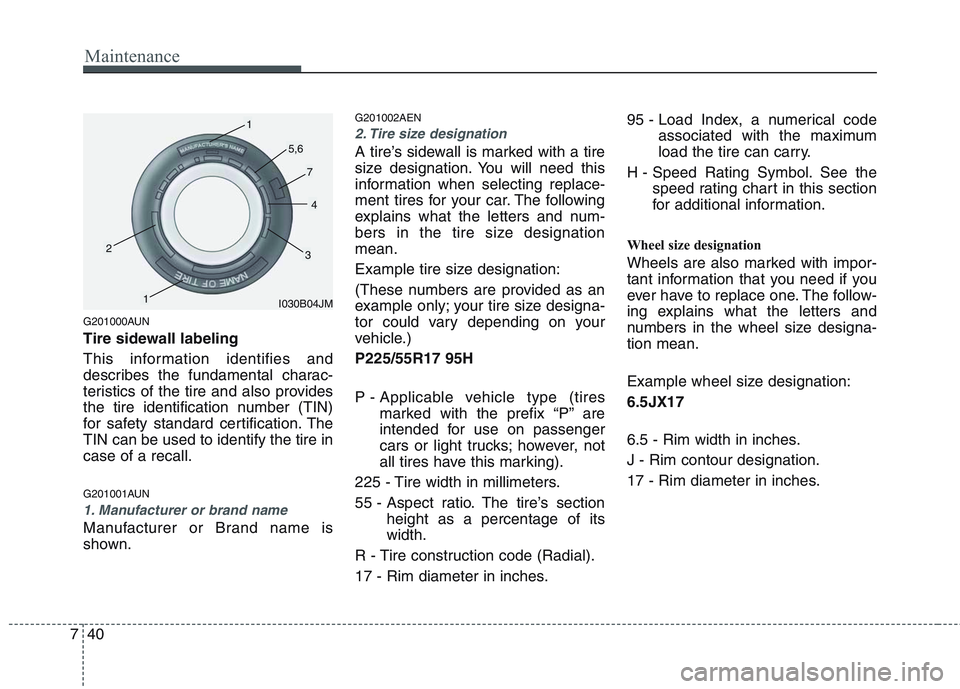 HYUNDAI GENESIS G80 2013  Owners Manual Maintenance
40 7
G201000AUN
Tire sidewall labeling
This information identifies and
describes the fundamental charac-
teristics of the tire and also provides
the tire identification number (TIN)
for sa