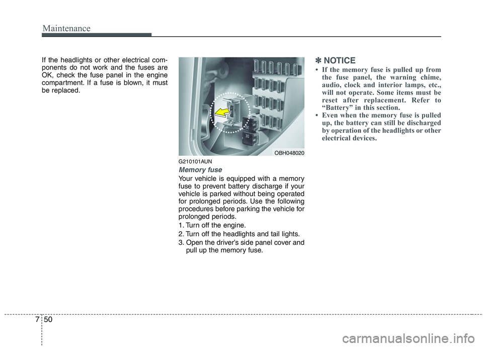 HYUNDAI GENESIS G80 2013  Owners Manual Maintenance
50 7
If the headlights or other electrical com-
ponents do not work and the fuses are
OK, check the fuse panel in the engine
compartment. If a fuse is blown, it must
be replaced.
G210101AU