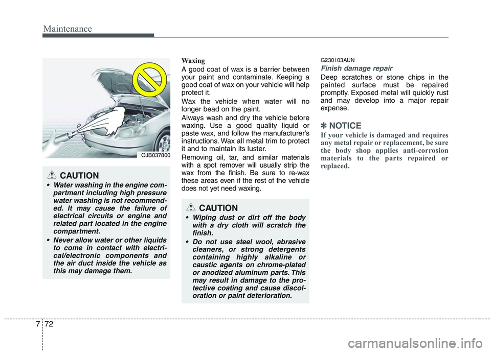 HYUNDAI GENESIS G80 2013 Owners Manual Maintenance
72 7
Waxing
A good coat of wax is a barrier between
your paint and contaminate. Keeping a
good coat of wax on your vehicle will help
protect it.
Wax the vehicle when water will no
longer b HYUNDAI GENESIS G80 2013 Owners Manual Maintenance
72 7
Waxing
A good coat of wax is a barrier between
your paint and contaminate. Keeping a
good coat of wax on your vehicle will help
protect it.
Wax the vehicle when water will no
longer b