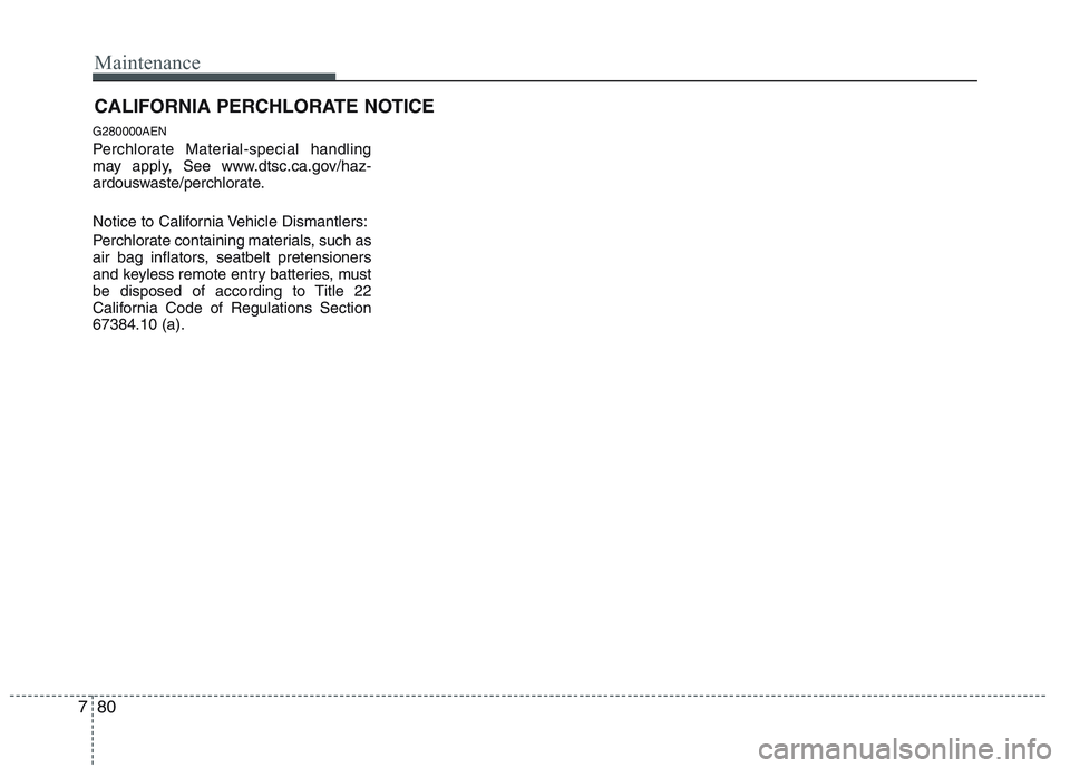 HYUNDAI GENESIS G80 2013  Owners Manual Maintenance
80 7
CALIFORNIA PERCHLORATE NOTICE
G280000AEN
Perchlorate Material-special handling
may apply, See www.dtsc.ca.gov/haz-
ardouswaste/perchlorate.
Notice to California Vehicle Dismantlers:
P