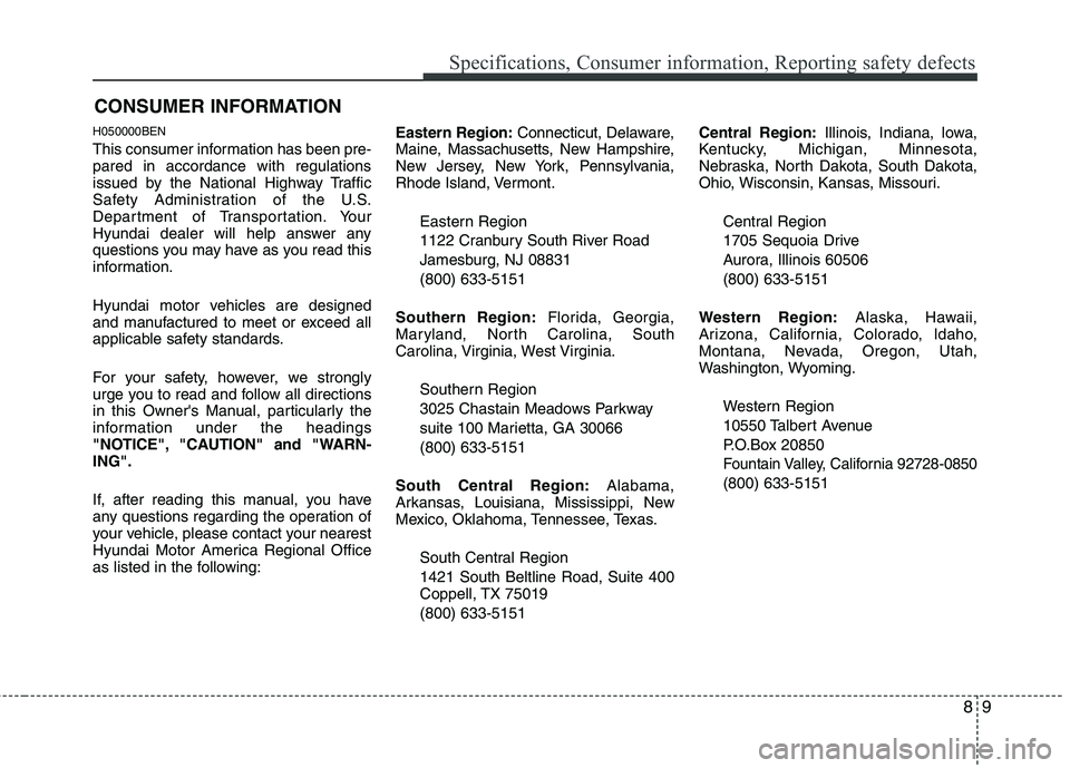 HYUNDAI GENESIS G80 2013 Owners Manual 89
Specifications, Consumer information, Reporting safety defects
H050000BEN
This consumer information has been pre-
pared in accordance with regulations
issued by the National Highway Traffic
Safety HYUNDAI GENESIS G80 2013 Owners Manual 89
Specifications, Consumer information, Reporting safety defects
H050000BEN
This consumer information has been pre-
pared in accordance with regulations
issued by the National Highway Traffic
Safety