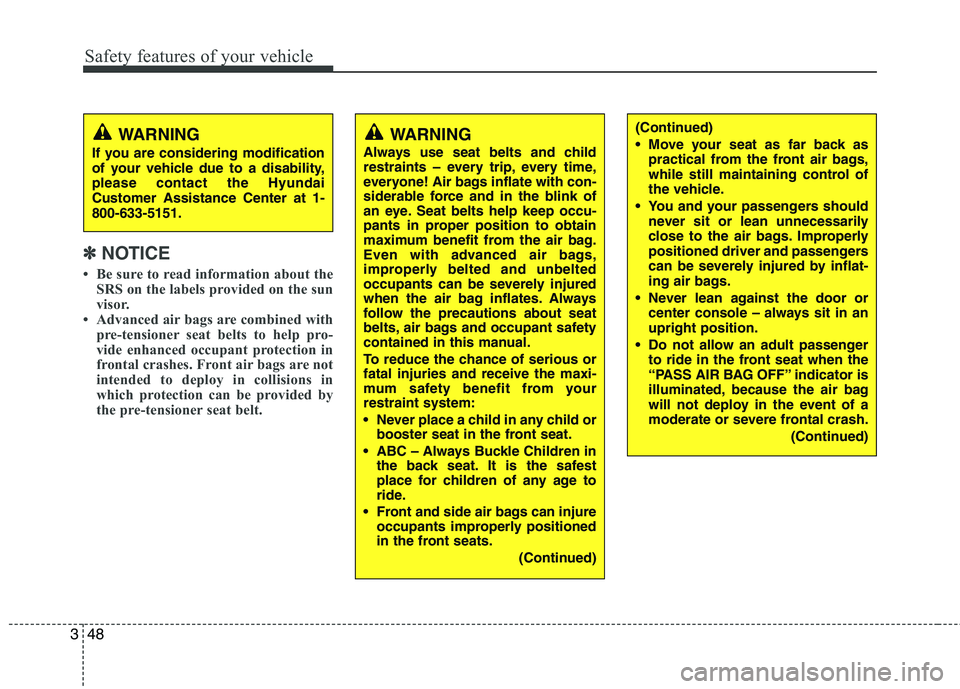 HYUNDAI GENESIS G80 2013  Owners Manual Safety features of your vehicle
48 3
✽
✽
NOTICE
• Be sure to read information about the
SRS on the labels provided on the sun
visor.
• Advanced air bags are combined with
pre-tensioner seat be