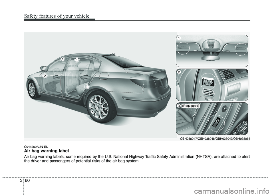 HYUNDAI GENESIS G80 2013  Owners Manual C041200AUN-EU
Air bag warning label
Air bag warning labels, some required by the U.S. National Highway Traffic Safety Administration (NHTSA), are attached to alert
the driver and passengers of potenti