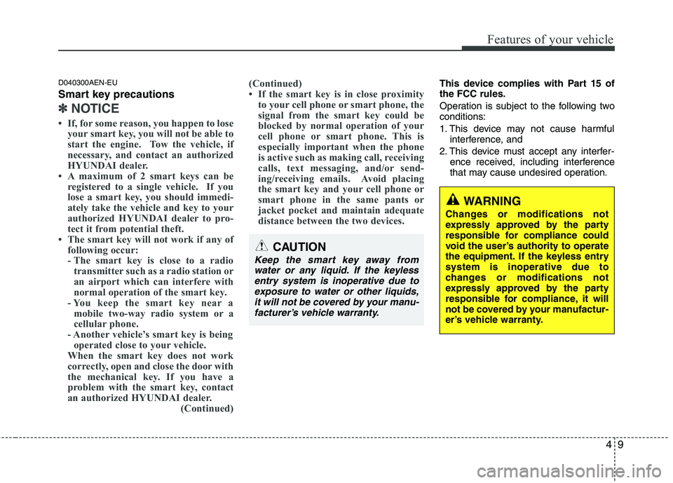 HYUNDAI GENESIS G80 2013  Owners Manual 49
Features of your vehicle
D040300AEN-EU
Smart key precautions
✽ ✽
NOTICE
• If, for some reason, you happen to lose
your smart key, you will not be able to
start the engine.  Tow the vehicle, i