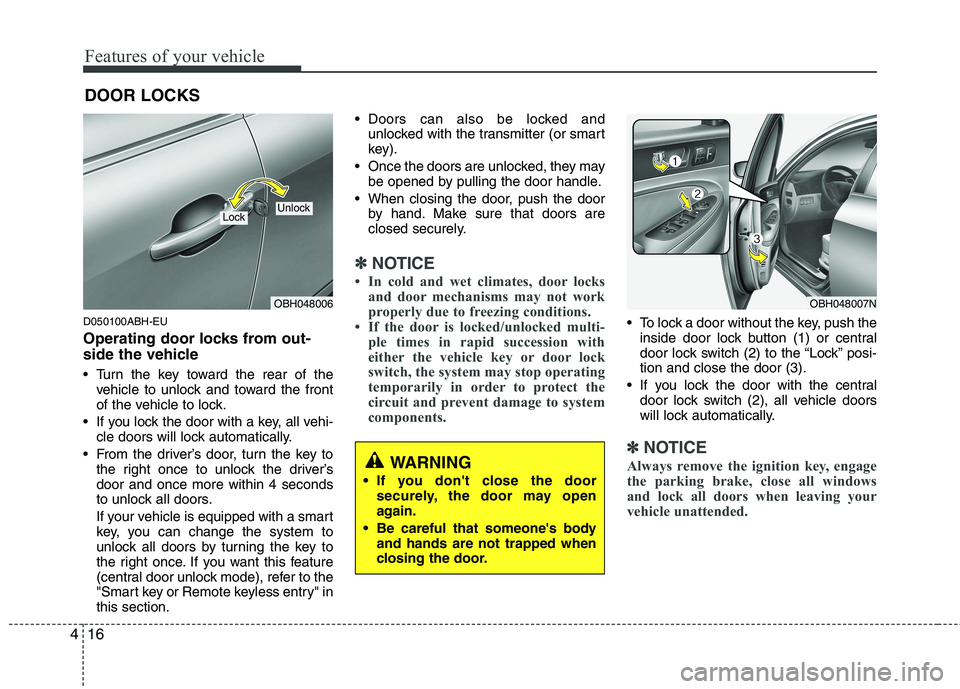 HYUNDAI GENESIS G80 2013  Owners Manual Features of your vehicle
16 4
D050100ABH-EU
Operating door locks from out-
side the vehicle 
 Turn the key toward the rear of the
vehicle to unlock and toward the front
of the vehicle to lock.
 If you