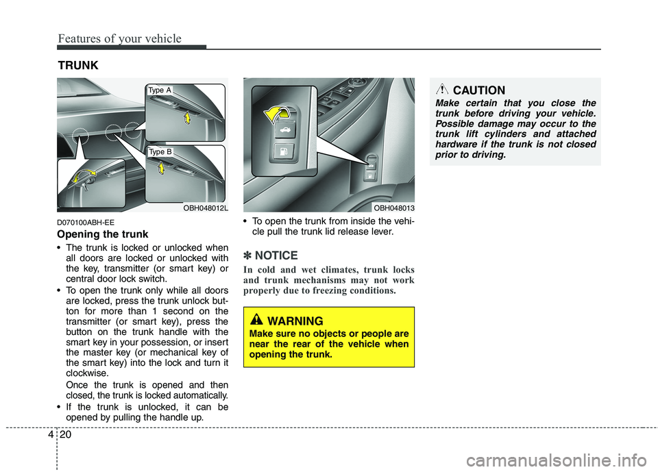 HYUNDAI GENESIS G80 2013  Owners Manual Features of your vehicle
20 4
D070100ABH-EE
Opening the trunk
 The trunk is locked or unlocked when
all doors are locked or unlocked with
the key, transmitter (or smart key) or
central door lock switc