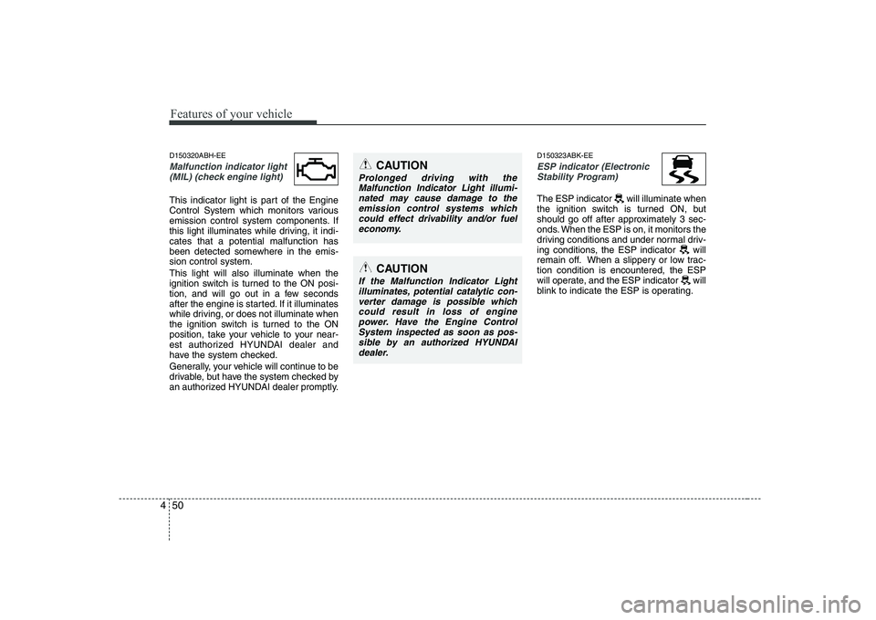 HYUNDAI GENESIS G80 2012 Owners Manual Features of your vehicle
50
4
D150320ABH-EE
Malfunction indicator light
(MIL) (check engine light)
This indicator light is part of the Engine
Control System which monitors various
emission control s HYUNDAI GENESIS G80 2012 Owners Manual Features of your vehicle
50
4
D150320ABH-EE
Malfunction indicator light
(MIL) (check engine light)
This indicator light is part of the Engine
Control System which monitors various
emission control s