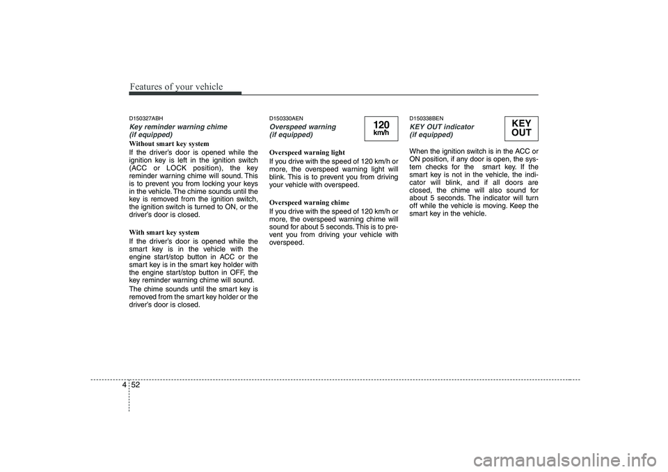 HYUNDAI GENESIS G80 2012 Owners Manual Features of your vehicle
52
4
D150327ABH
Key reminder warning chime
(if equipped)
Without smart key system
If the driver’s door is opened while the
ignition key is left in the ignition switch
(AC HYUNDAI GENESIS G80 2012 Owners Manual Features of your vehicle
52
4
D150327ABH
Key reminder warning chime
(if equipped)
Without smart key system
If the driver’s door is opened while the
ignition key is left in the ignition switch
(AC