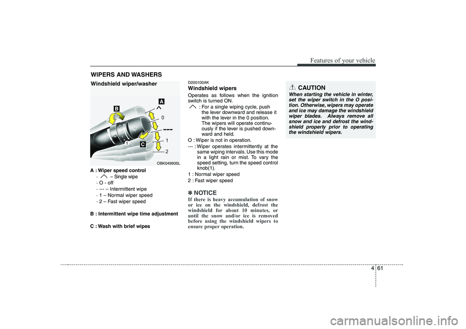 HYUNDAI GENESIS G80 2012 Owners Manual 461
Features of your vehicle
A : Wiper speed control·
– Single wipe
· O - off
· --- – Intermittent wipe
· 1 – Normal wiper speed
· 2 – Fast wiper speed
B : Intermittent wipe time adjust HYUNDAI GENESIS G80 2012 Owners Manual 461
Features of your vehicle
A : Wiper speed control·
– Single wipe
· O - off
· --- – Intermittent wipe
· 1 – Normal wiper speed
· 2 – Fast wiper speed
B : Intermittent wipe time adjust