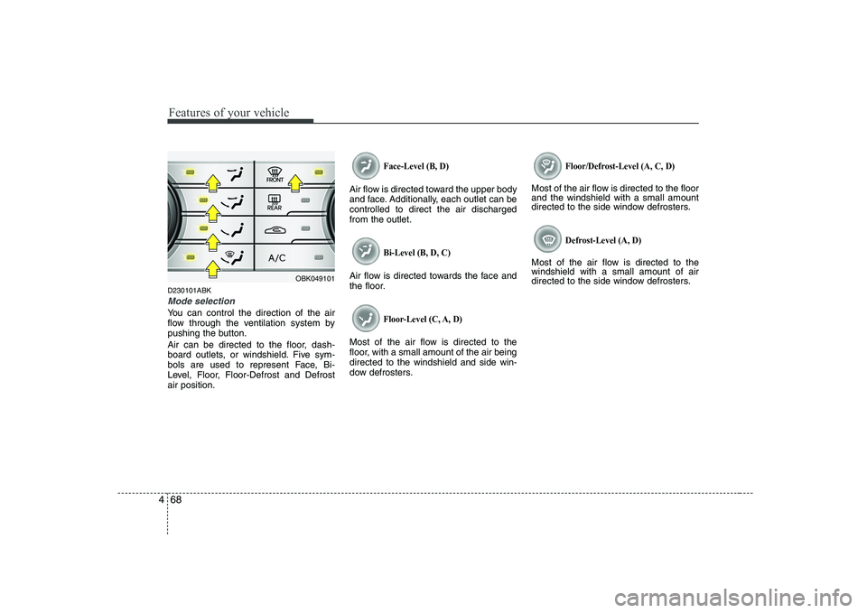 HYUNDAI GENESIS G80 2012 Owners Manual Features of your vehicle
68
4
D230101ABK
Mode selection
You can control the direction of the air
flow through the ventilation system by
pushing the button.
Air can be directed to the floor, dash-
b HYUNDAI GENESIS G80 2012 Owners Manual Features of your vehicle
68
4
D230101ABK
Mode selection
You can control the direction of the air
flow through the ventilation system by
pushing the button.
Air can be directed to the floor, dash-
b