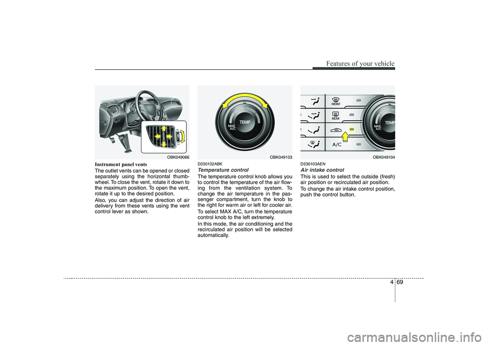 HYUNDAI GENESIS G80 2012 Owners Manual 469
Features of your vehicle
Instrument panel vents
The outlet vents can be opened or closed
separately using the horizontal thumb-
wheel. To close the vent, rotate it down to
the maximum position. HYUNDAI GENESIS G80 2012 Owners Manual 469
Features of your vehicle
Instrument panel vents
The outlet vents can be opened or closed
separately using the horizontal thumb-
wheel. To close the vent, rotate it down to
the maximum position.