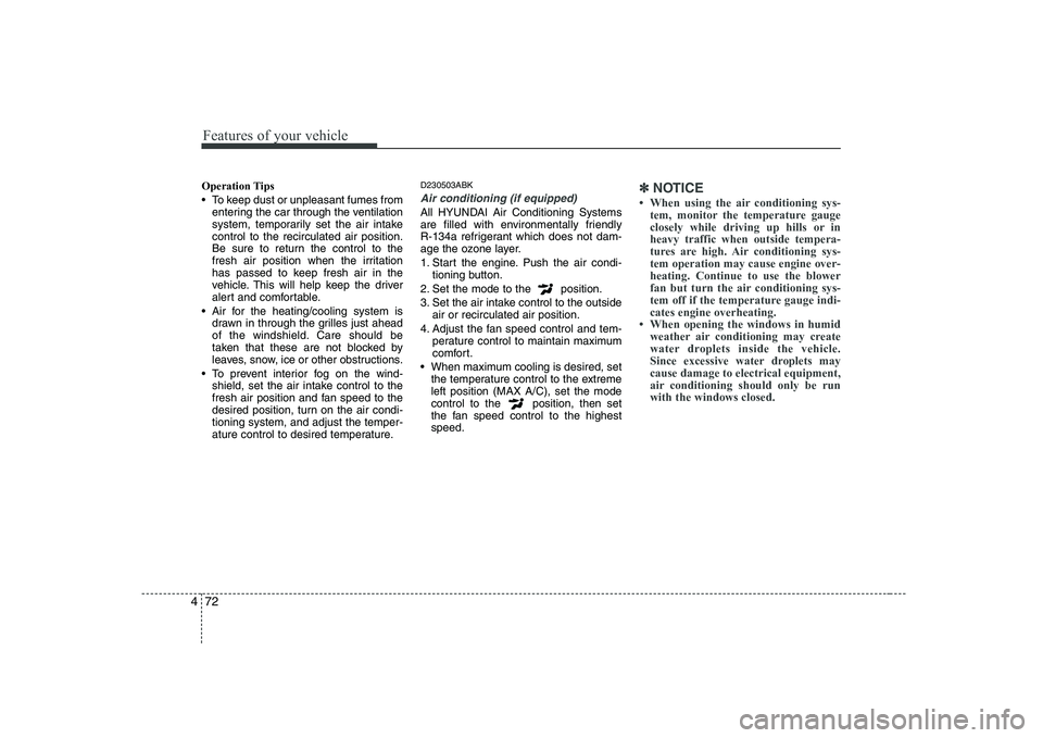HYUNDAI GENESIS G80 2012 Owners Manual Features of your vehicle
72
4
Operation Tips
To keep dust or unpleasant fumes from
entering the car through the ventilation
system, temporarily set the air intakecontrol to the recirculated air pos HYUNDAI GENESIS G80 2012 Owners Manual Features of your vehicle
72
4
Operation Tips
To keep dust or unpleasant fumes from
entering the car through the ventilation
system, temporarily set the air intakecontrol to the recirculated air pos