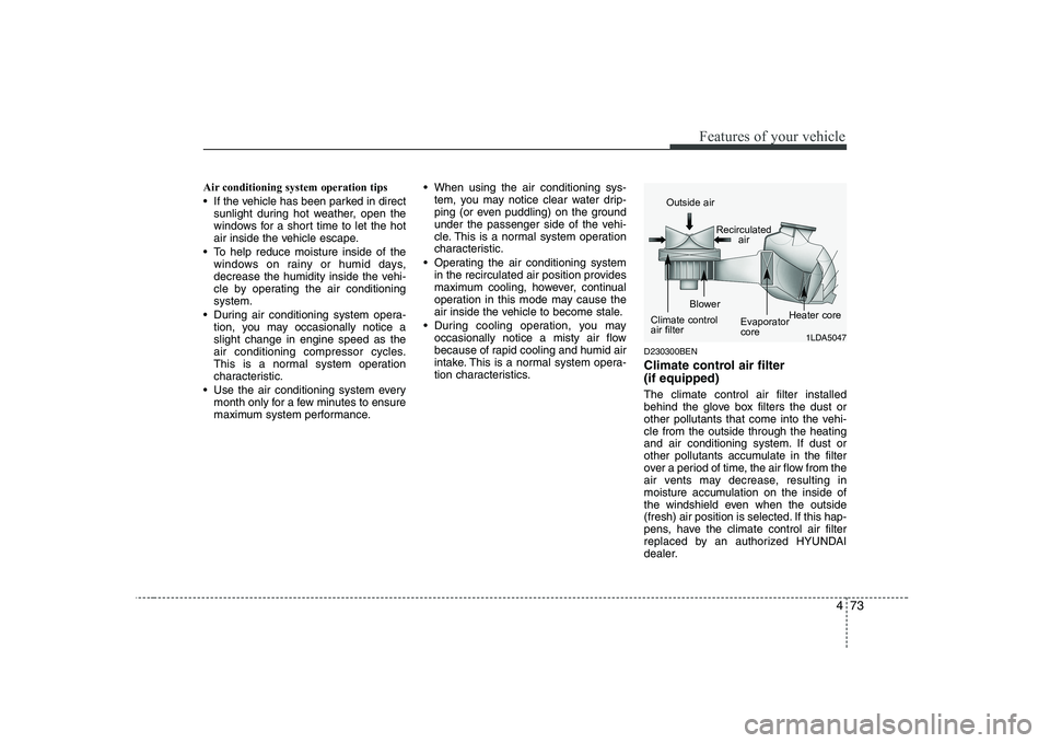 HYUNDAI GENESIS G80 2012 Owners Manual 473
Features of your vehicle
Air conditioning system operation tips
If the vehicle has been parked in directsunlight during hot weather, open the
windows for a short time to let the hot
air insid HYUNDAI GENESIS G80 2012 Owners Manual 473
Features of your vehicle
Air conditioning system operation tips
If the vehicle has been parked in directsunlight during hot weather, open the
windows for a short time to let the hot
air insid