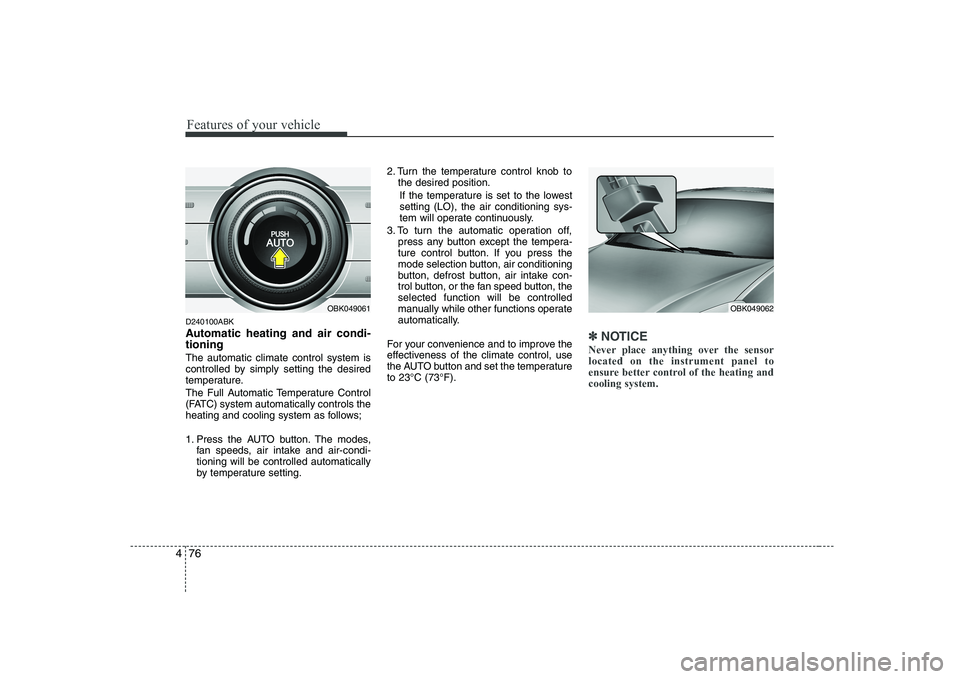 HYUNDAI GENESIS G80 2012 Owners Manual Features of your vehicle
76
4
D240100ABK
Automatic heating and air condi- tioning The automatic climate control system is
controlled by simply setting the desired
temperature.
The Full Automatic Te HYUNDAI GENESIS G80 2012 Owners Manual Features of your vehicle
76
4
D240100ABK
Automatic heating and air condi- tioning The automatic climate control system is
controlled by simply setting the desired
temperature.
The Full Automatic Te