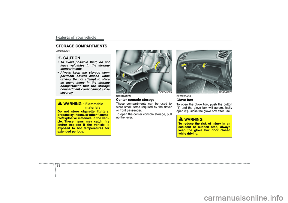 HYUNDAI GENESIS G80 2012 Owners Manual Features of your vehicle
88
4
D270000AUN
D270100AEN
Center console storage
These compartments can be used to
store small items required by the driver
or front passenger.
To open the center console HYUNDAI GENESIS G80 2012 Owners Manual Features of your vehicle
88
4
D270000AUN
D270100AEN
Center console storage
These compartments can be used to
store small items required by the driver
or front passenger.
To open the center console