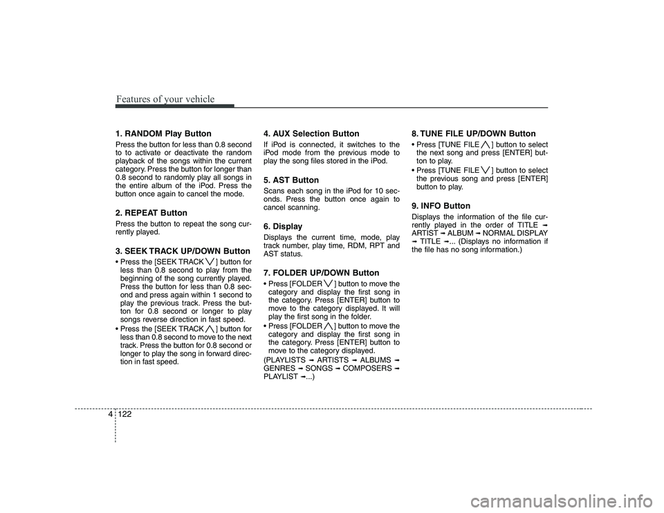 HYUNDAI GENESIS G80 2012 Owners Manual Features of your vehicle
122
4
1. RANDOM Play Button
Press the button for less than 0.8 second
to to activate or deactivate the random
playback of the songs within the current
category. Press the bu HYUNDAI GENESIS G80 2012 Owners Manual Features of your vehicle
122
4
1. RANDOM Play Button
Press the button for less than 0.8 second
to to activate or deactivate the random
playback of the songs within the current
category. Press the bu