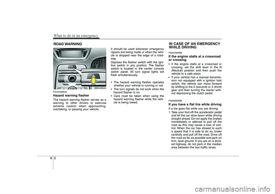 HYUNDAI GENESIS G80 2012 Owners Manual What to do in an emergency
2
6
ROAD WARNING
F010100AUN
Hazard warning flasher
The hazard warning flasher serves as a
warning to other drivers to exercise
extreme caution when approaching,
overta HYUNDAI GENESIS G80 2012 Owners Manual What to do in an emergency
2
6
ROAD WARNING
F010100AUN
Hazard warning flasher
The hazard warning flasher serves as a
warning to other drivers to exercise
extreme caution when approaching,
overta