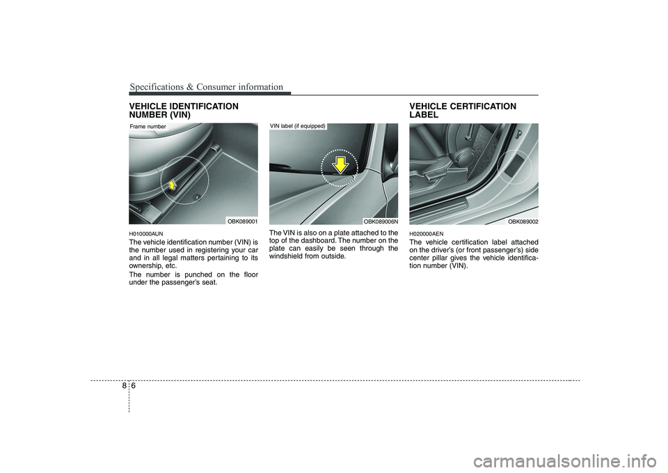 HYUNDAI GENESIS G80 2012  Owners Manual Specifications & Consumer information
6
8
VEHICLE IDENTIFICATION NUMBER (VIN) 
H010000AUN 
The vehicle identification number (VIN) is 
the number used in registering your car
and in all legal matters 