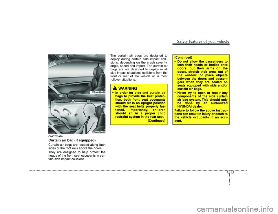 HYUNDAI GENESIS G80 2012 Owners Manual 343
Safety features of your vehicle
C040700ABK
Curtain air bag (if equipped)
Curtain air bags are located along both
sides of the roof rails above the doors.
They are designed to help protect the HYUNDAI GENESIS G80 2012 Owners Manual 343
Safety features of your vehicle
C040700ABK
Curtain air bag (if equipped)
Curtain air bags are located along both
sides of the roof rails above the doors.
They are designed to help protect the