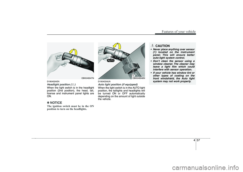 HYUNDAI GENESIS G80 2011  Owners Manual 457
Features of your vehicle
D190402AEN
Headlight position ( )
When the light switch is in the headlight position (2nd position), the head, tail,
license and instrument panel lights areON.
✽✽NOTIC