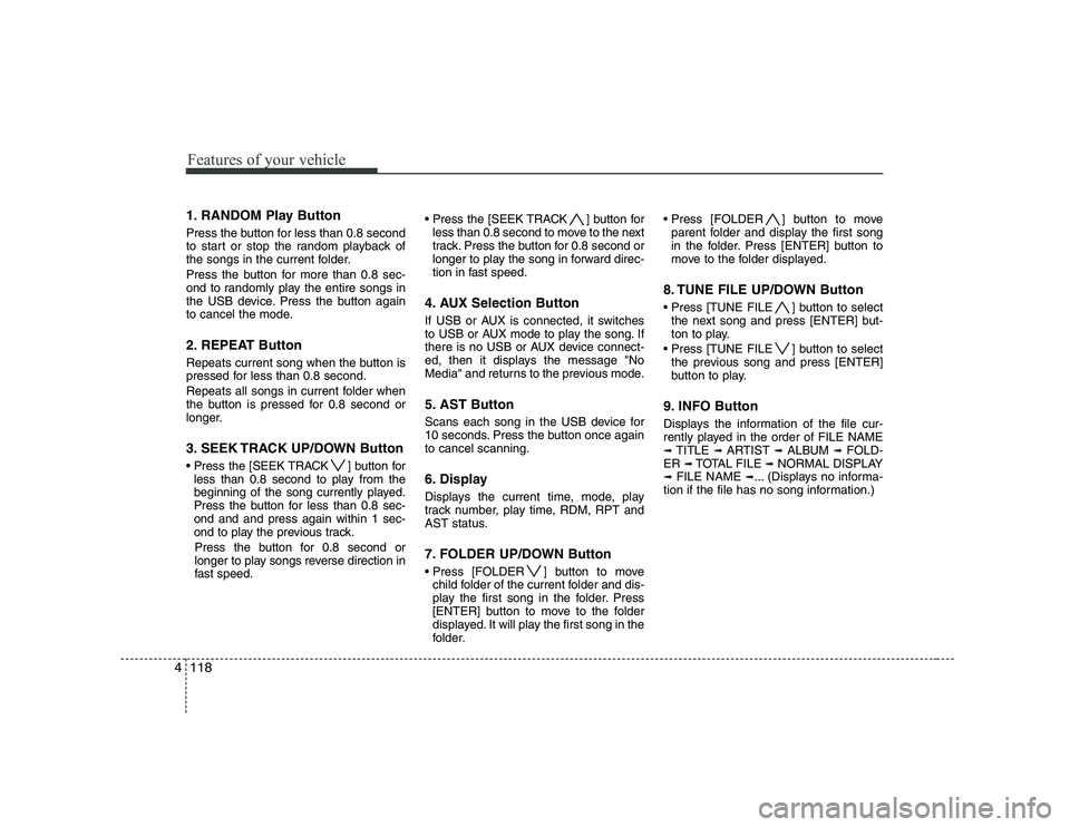 HYUNDAI GENESIS G80 2011  Owners Manual Features of your vehicle
118
4
1. RANDOM Play Button 
Press the button for less than 0.8 second 
to start or stop the random playback of
the songs in the current folder. 
Press the button for more tha