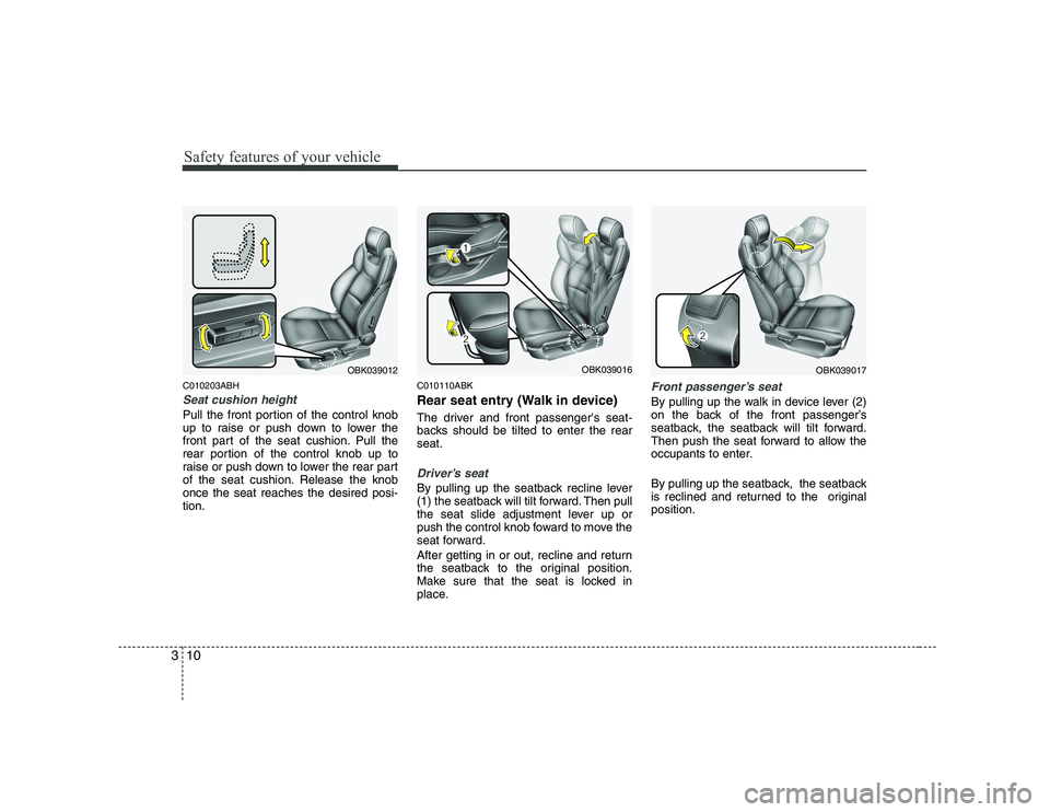 HYUNDAI GENESIS G80 2011  Owners Manual Safety features of your vehicle
10
3
C010203ABH
Seat cushion height 
Pull the front portion of the control knob 
up to raise or push down to lower the
front part of the seat cushion. Pull the
rear por