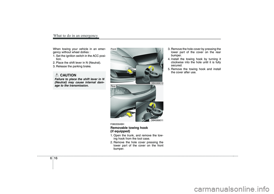 HYUNDAI GENESIS G80 2011  Owners Manual What to do in an emergency
16
6
When towing your vehicle in an emer- gency without wheel dollies : 
1. Set the ignition switch in the ACC posi-
tion.
2. Place the shift lever in N (Neutral).
3. Releas