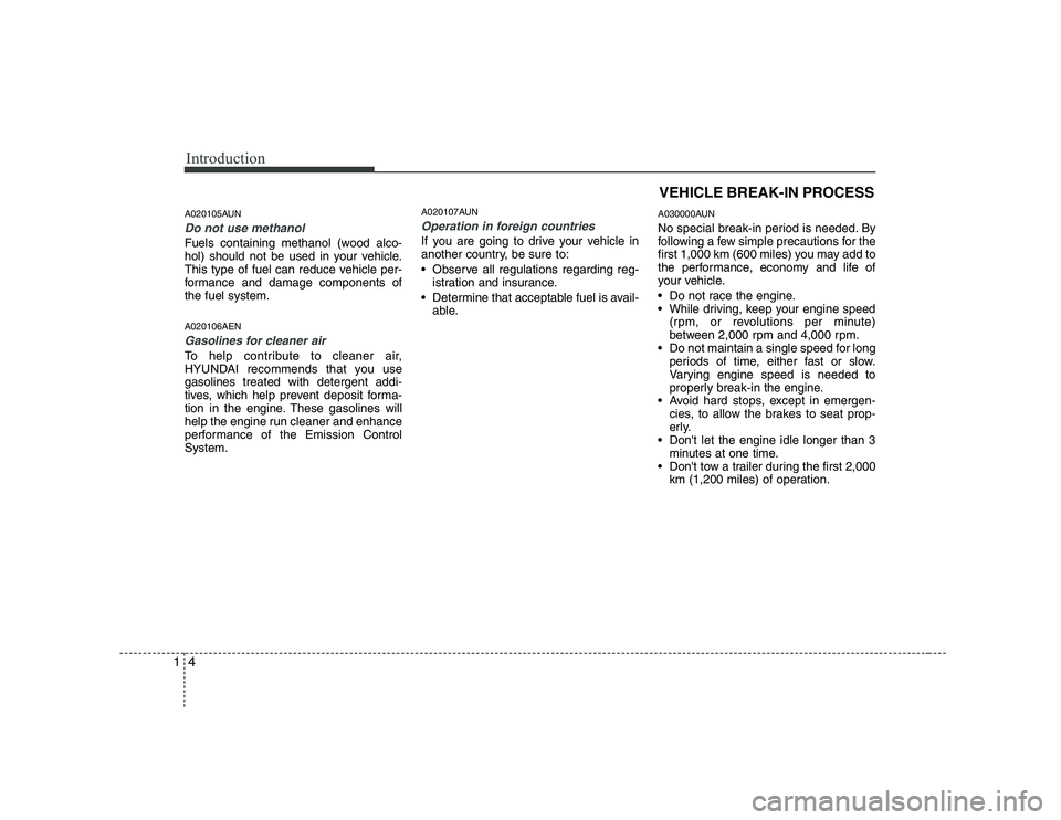 HYUNDAI GENESIS G80 2011  Owners Manual Introduction
4
1
A020105AUN
Do not use methanol
Fuels containing methanol (wood alco- 
hol) should not be used in your vehicle.
This type of fuel can reduce vehicle per-
formance and damage components