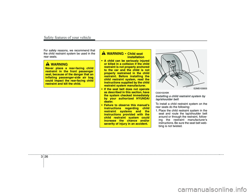 HYUNDAI GENESIS G80 2011 Owners Manual Safety features of your vehicle
26
3
For safety reasons, we recommend that
the child restraint system be used in the
rear seats.
C030102ABK
Installing a child restraint system bylap/shoulder belt
To HYUNDAI GENESIS G80 2011 Owners Manual Safety features of your vehicle
26
3
For safety reasons, we recommend that
the child restraint system be used in the
rear seats.
C030102ABK
Installing a child restraint system bylap/shoulder belt
To