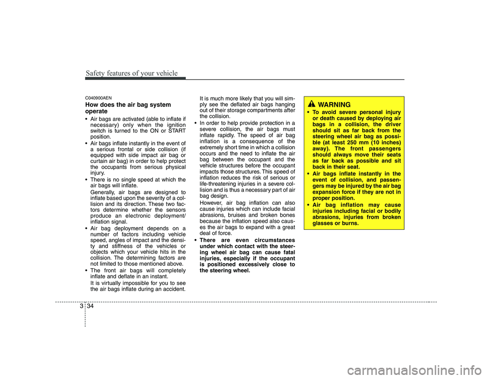 HYUNDAI GENESIS G80 2011 Owners Manual Safety features of your vehicle
34
3
C040900AEN
How does the air bag system operate
Air bags are activated (able to inflate if
necessary) only when the ignition
switch is turned to the ON or STAR HYUNDAI GENESIS G80 2011 Owners Manual Safety features of your vehicle
34
3
C040900AEN
How does the air bag system operate
Air bags are activated (able to inflate if
necessary) only when the ignition
switch is turned to the ON or STAR