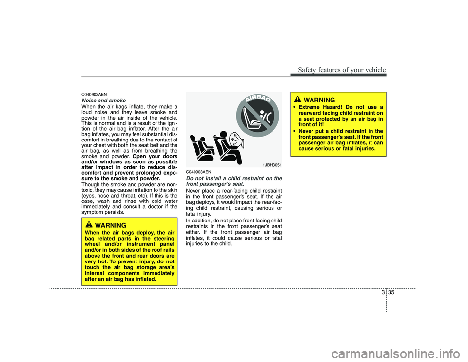 HYUNDAI GENESIS G80 2011 Owners Manual 335
Safety features of your vehicle
C040902AEN
Noise and smoke
When the air bags inflate, they make a
loud noise and they leave smoke and
powder in the air inside of the vehicle.
This is normal and i HYUNDAI GENESIS G80 2011 Owners Manual 335
Safety features of your vehicle
C040902AEN
Noise and smoke
When the air bags inflate, they make a
loud noise and they leave smoke and
powder in the air inside of the vehicle.
This is normal and i