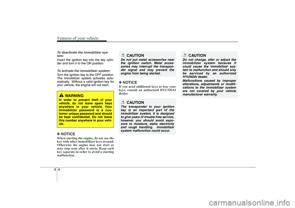 HYUNDAI GENESIS G80 2011  Owners Manual Features of your vehicle
4
4
To deactivate the immobilizer sys-
tem:
Insert the ignition key into the key cylin- 
der and turn it to the ON position.
To activate the immobilizer system:
Turn the ignit