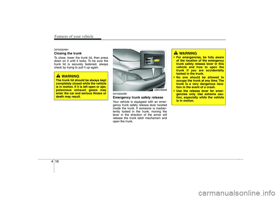 HYUNDAI GENESIS G80 2011 Owners Manual Features of your vehicle
16
4
D070200ABH Closing the trunk
To close, lower the trunk lid, then press
down on it until it locks. To be sure the
trunk lid is securely fastened, always
check by trying HYUNDAI GENESIS G80 2011 Owners Manual Features of your vehicle
16
4
D070200ABH Closing the trunk
To close, lower the trunk lid, then press
down on it until it locks. To be sure the
trunk lid is securely fastened, always
check by trying