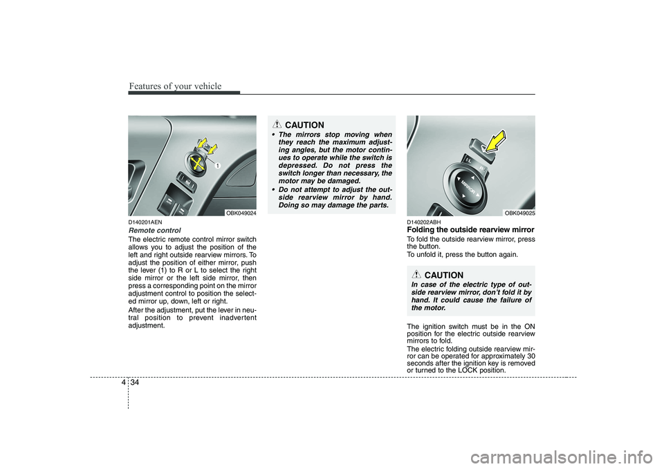 HYUNDAI GENESIS G80 2011  Owners Manual Features of your vehicle
34
4
D140201AEN
Remote control
The electric remote control mirror switch 
allows you to adjust the position of the
left and right outside rearview mirrors. To
adjust the posit